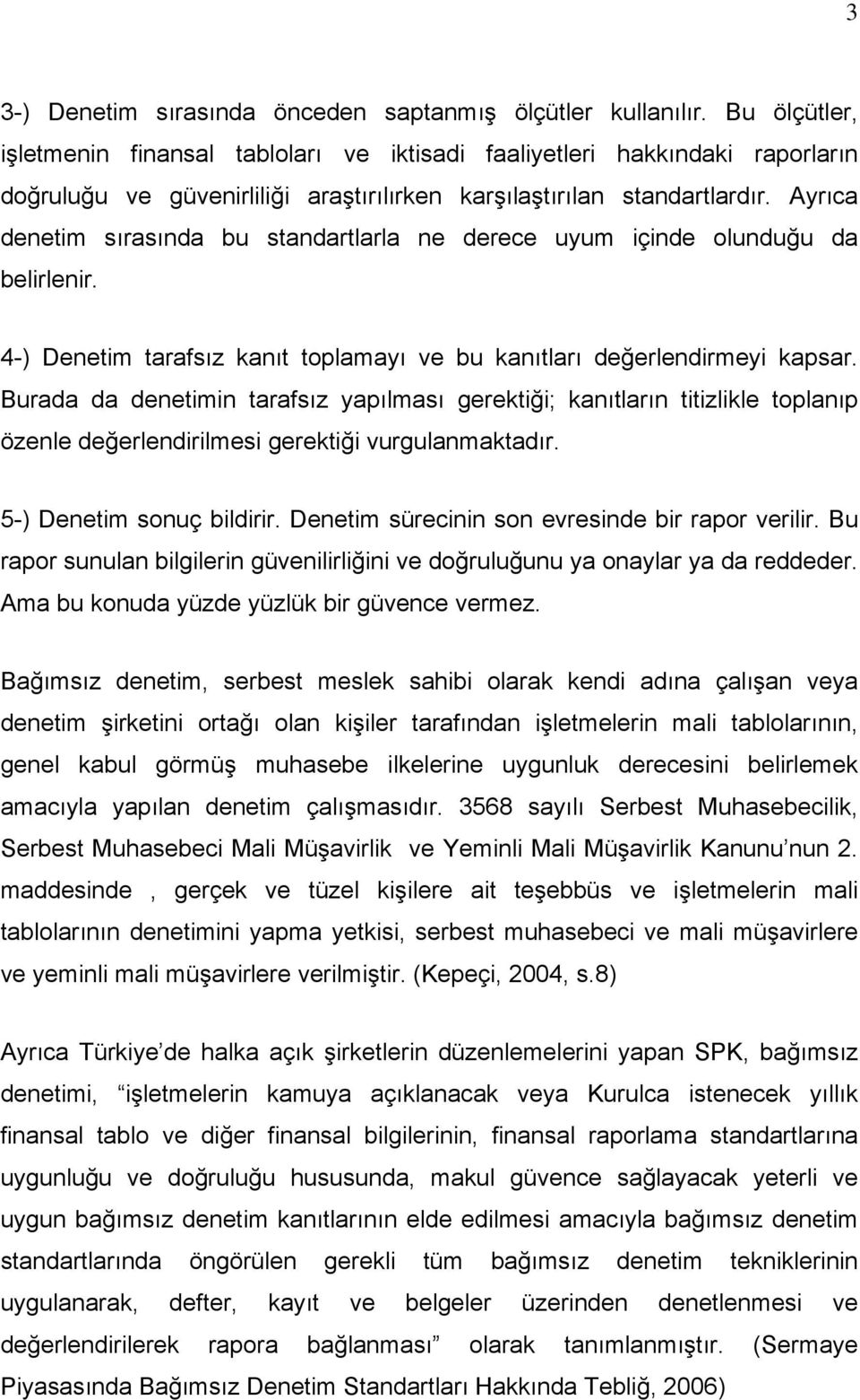 Ayrıca denetim sırasında bu standartlarla ne derece uyum içinde olunduğu da belirlenir. 4-) Denetim tarafsız kanıt toplamayı ve bu kanıtları değerlendirmeyi kapsar.