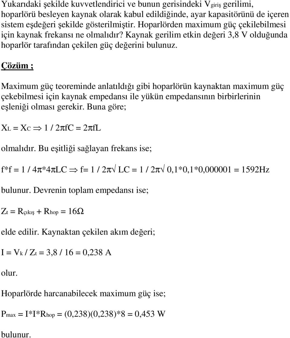 Çözüm ; Maximum güç teoreminde anlatıldığı gibi hoparlörün kaynaktan maximum güç çekebilmesi için kaynak empedansı ile yükün empedansının birbirlerinin eşleniği olması gerekir.