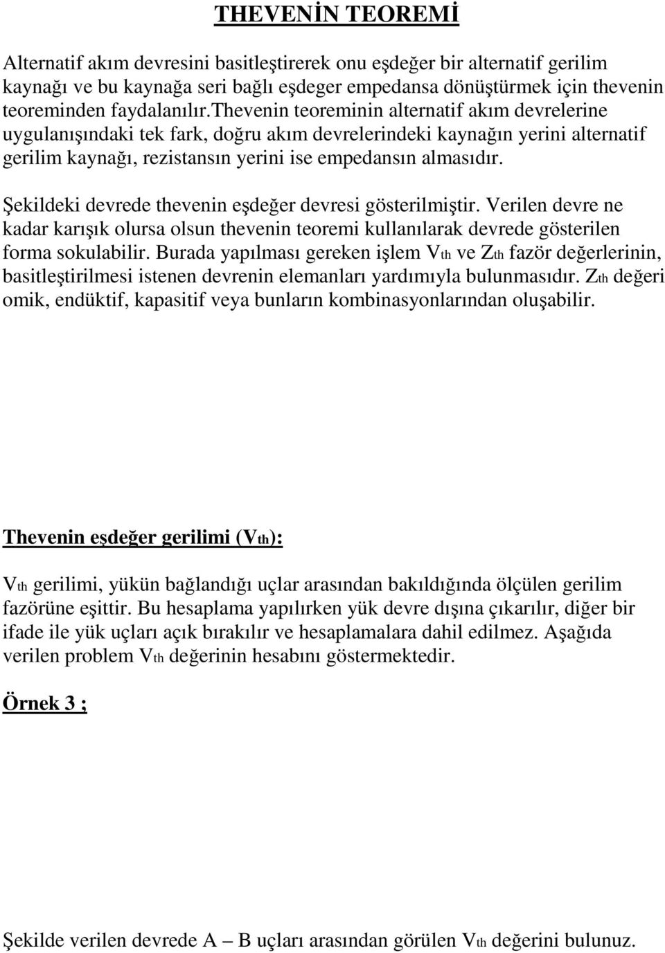 Şekildeki devrede thevenin eşdeğer devresi gösterilmiştir. Verilen devre ne kadar karışık olursa olsun thevenin teoremi kullanılarak devrede gösterilen forma sokulabilir.