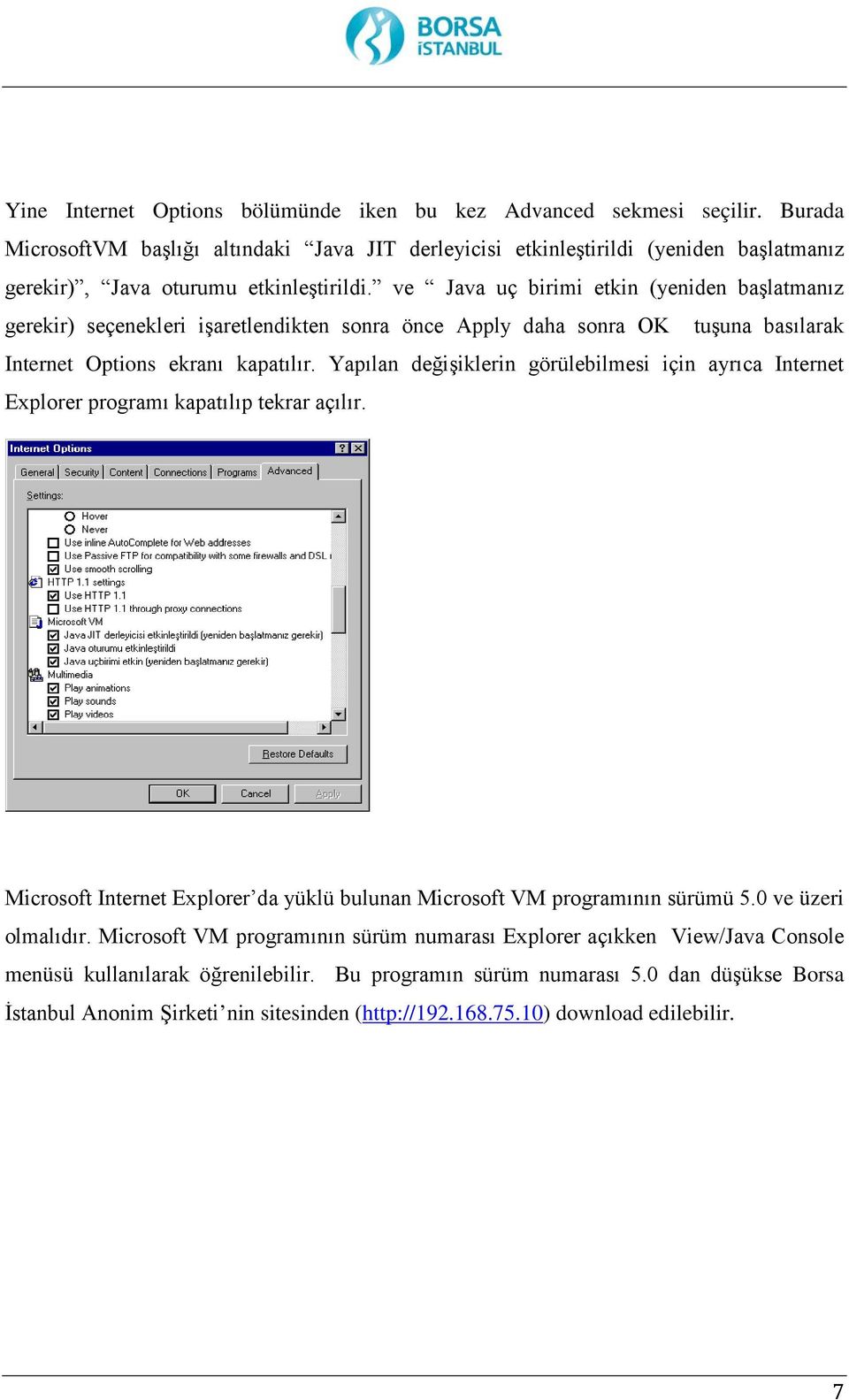 ve Java uç birimi etkin (yeniden başlatmanız gerekir) seçenekleri işaretlendikten sonra önce Apply daha sonra OK tuşuna basılarak Internet Options ekranı kapatılır.