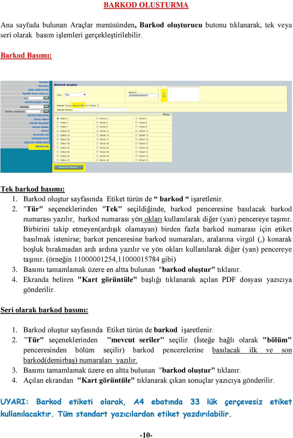 "Tür" seçeneklerinden "Tek" seçildiğinde, barkod penceresine basılacak barkod numarası yazılır, barkod numarası yön okları kullanılarak diğer (yan) pencereye taşınır.