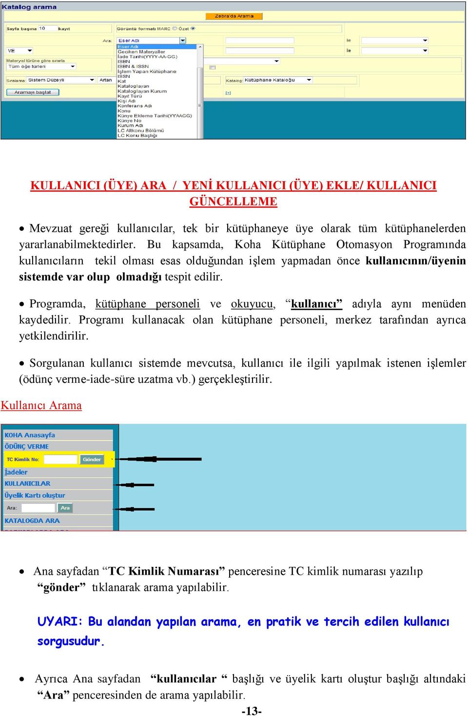 Programda, kütüphane personeli ve okuyucu, kullanıcı adıyla aynı menüden kaydedilir. Programı kullanacak olan kütüphane personeli, merkez tarafından ayrıca yetkilendirilir.