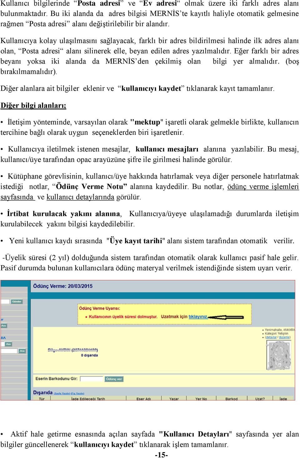 Kullanıcıya kolay ulaşılmasını sağlayacak, farklı bir adres bildirilmesi halinde ilk adres alanı olan, Posta adresi alanı silinerek elle, beyan edilen adres yazılmalıdır.