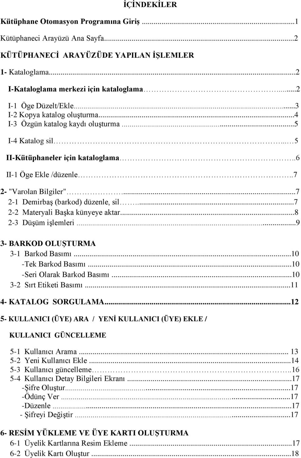 .7 2- "Varolan Bilgiler"...7 2-1 Demirbaş (barkod) düzenle, sil...7 2-2 Materyali Başka künyeye aktar...8 2-3 Düşüm işlemleri...9 3- BARKOD OLUŞTURMA 3-1 Barkod Basımı...10 -Tek Barkod Basımı.