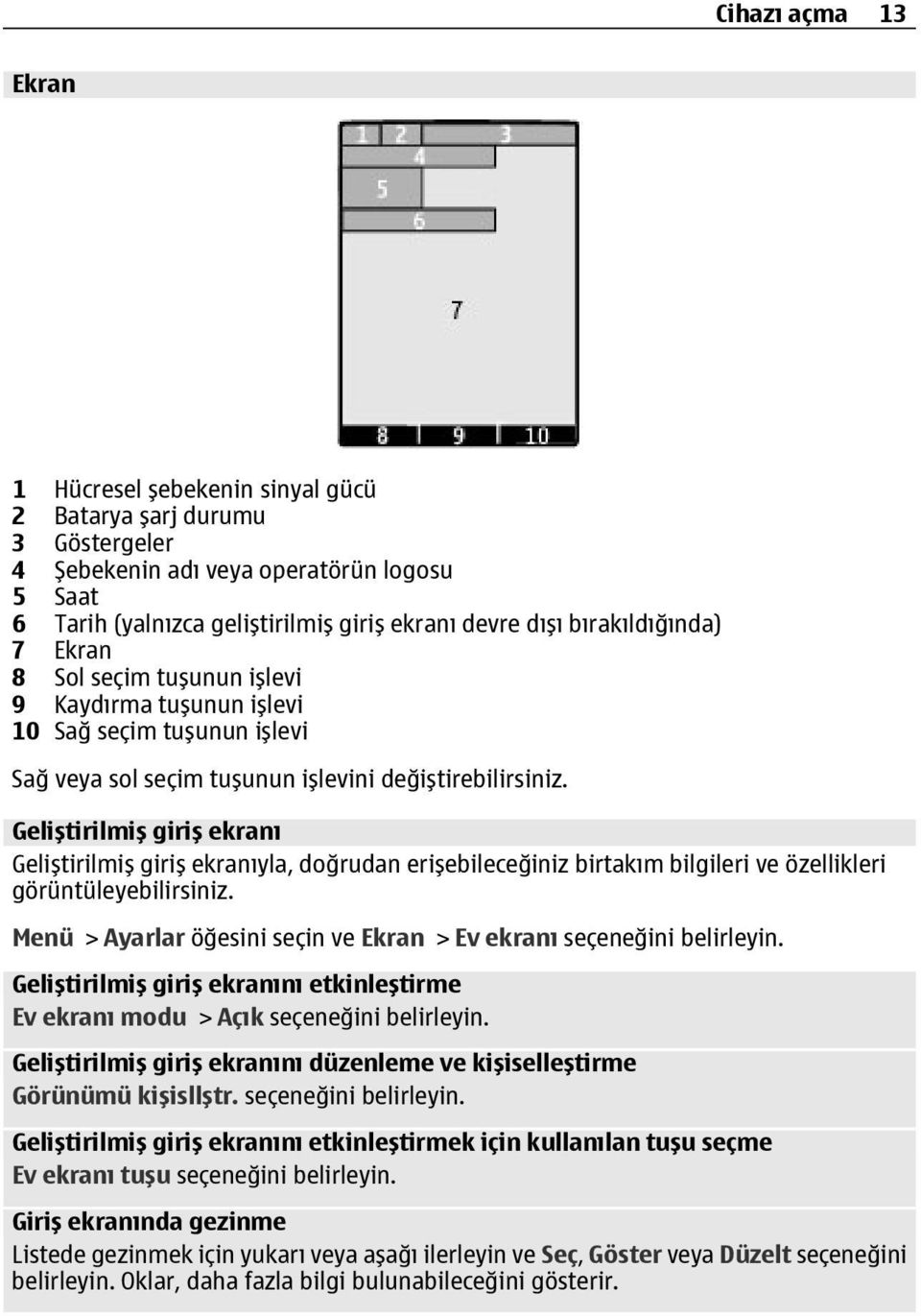 Geliştirilmiş giriş ekranı Geliştirilmiş giriş ekranıyla, doğrudan erişebileceğiniz birtakım bilgileri ve özellikleri görüntüleyebilirsiniz.