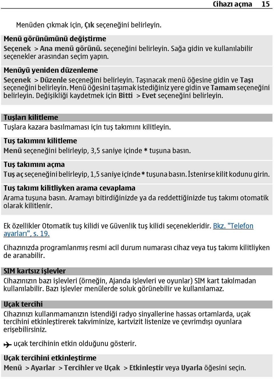 Menü öğesini taşımak istediğiniz yere gidin ve Tamam seçeneğini belirleyin. Değişikliği kaydetmek için Bitti > Evet seçeneğini belirleyin.