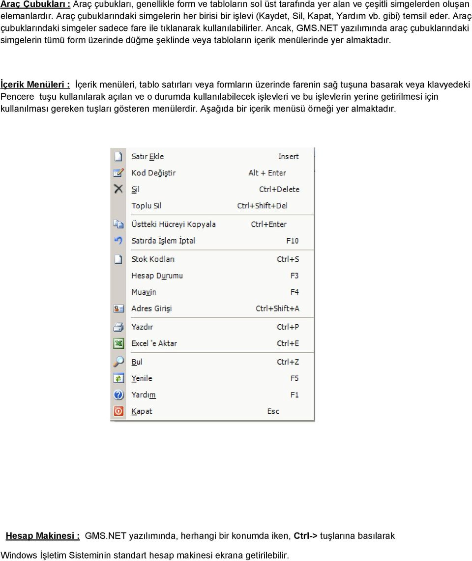 NET yazılımında araç çubuklarındaki simgelerin tümü form üzerinde düğme şeklinde veya tabloların içerik menülerinde yer almaktadır.