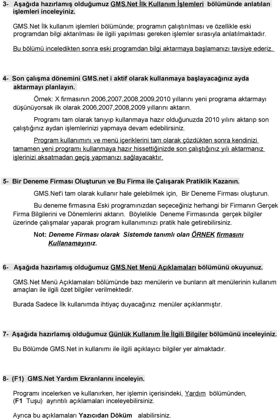 Net İlk kullanım işlemleri bölümünde; programın çalıştırılması ve özellikle eski programdan bilgi aktarılması ile ilgili yapılması gereken işlemler sırasıyla anlatılmaktadır.