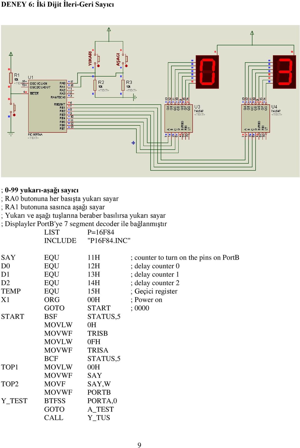 INC" SAY EQU 11H ; counter to turn on the pins on PortB D0 EQU 12H ; delay counter 0 D1 EQU 13H ; delay counter 1 D2 EQU 14H ; delay counter 2 TEMP EQU 15H ; Geçici