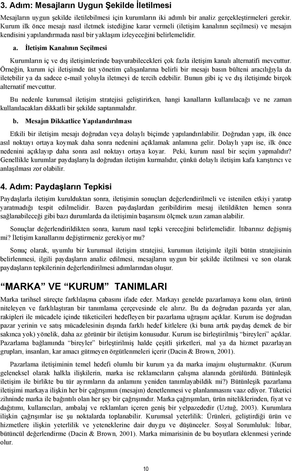 İletişim Kanalının Seçilmesi Kurumların iç ve dış iletişimlerinde başvurabilecekleri çok fazla iletişim kanalı alternatifi mevcuttur.