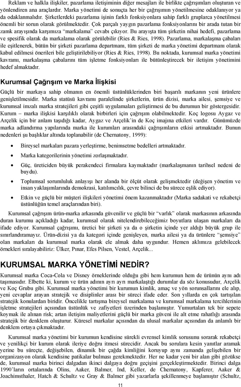 Şirketlerdeki pazarlama işinin farklı fonksiyonlara sahip farklı gruplarca yönetilmesi önemli bir sorun olarak görülmektedir.