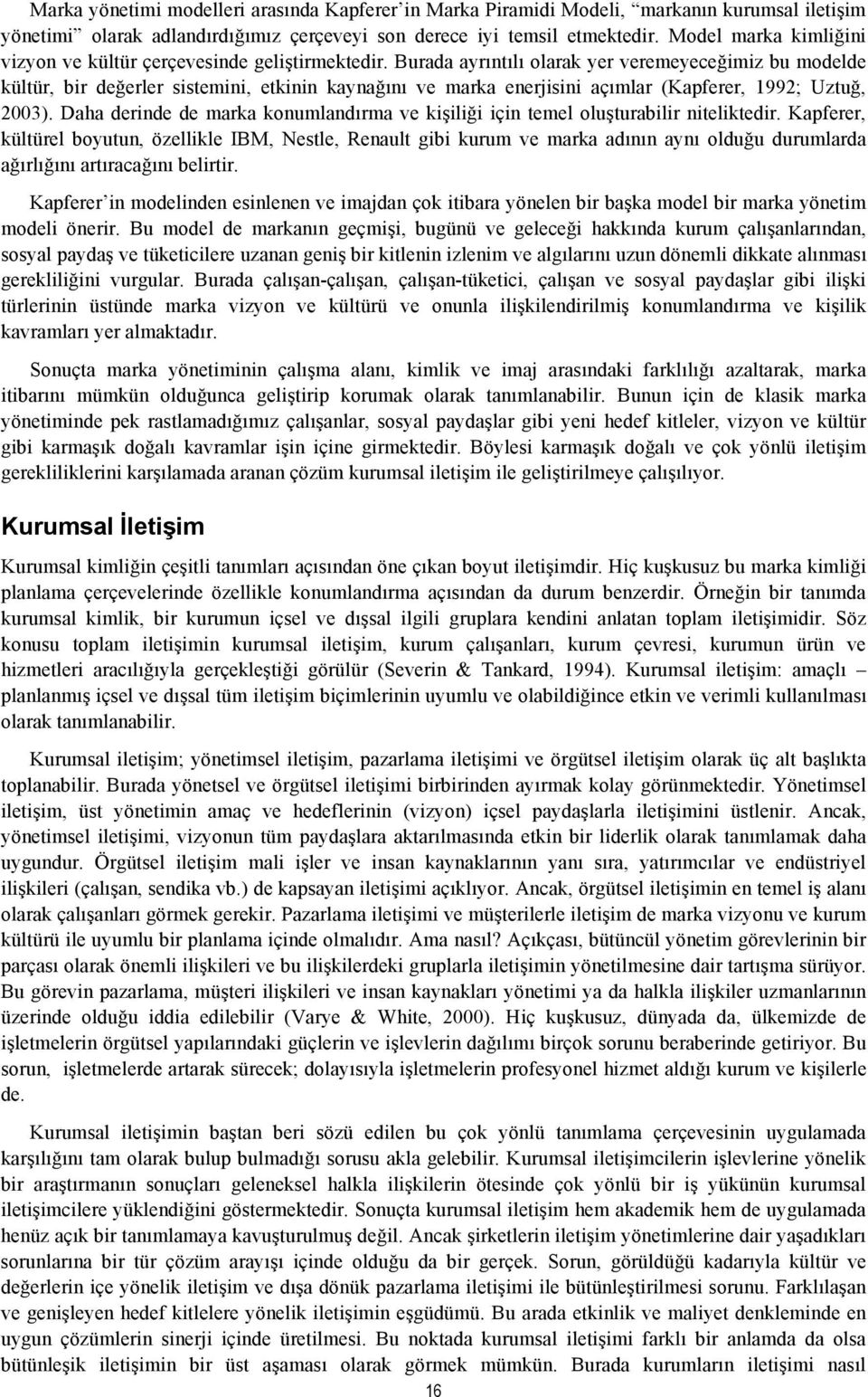 Burada ayrıntılı olarak yer veremeyeceğimiz bu modelde kültür, bir değerler sistemini, etkinin kaynağını ve marka enerjisini açımlar (Kapferer, 1992; Uztuğ, 2003).