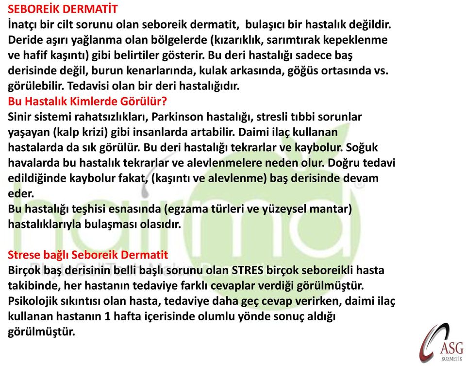 Bu deri hastalığı sadece baş derisinde değil, burun kenarlarında, kulak arkasında, göğüs ortasında vs. görülebilir. Tedavisi olan bir deri hastalığıdır. Bu Hastalık Kimlerde Görülür?