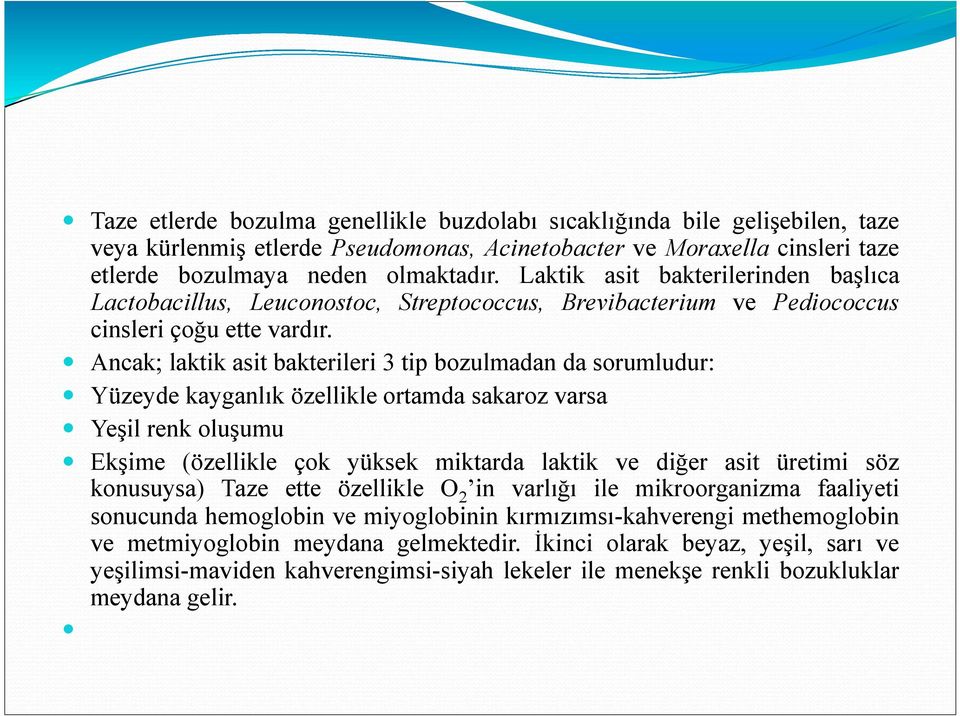 Ancak; laktik asit bakterileri 3 tip bozulmadan da sorumludur: Yüzeyde kayganlık özellikle ortamda sakaroz varsa Yeşil renk oluşumu Ekşime (özellikle çok yüksek miktarda laktik ve diğer asit üretimi