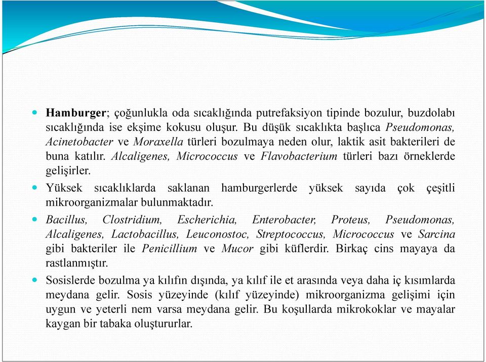 Alcaligenes, Micrococcus ve Flavobacterium türleri bazı örneklerde gelişirler. Yüksek sıcaklıklarda saklanan hamburgerlerde yüksek sayıda çok çeşitli mikroorganizmalar bulunmaktadır.