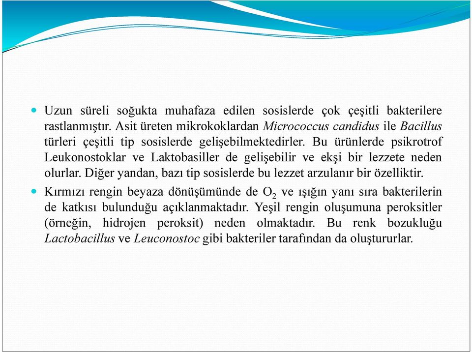 Bu ürünlerde psikrotrof Leukonostoklar ve Laktobasiller de gelişebilir ve ekşi bir lezzete neden olurlar.