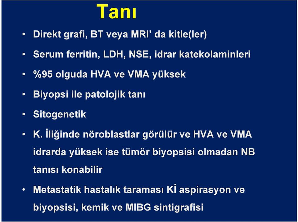 İliğinde nöroblastlar görülür ve HVA ve VMA idrarda yüksek ise tümör biyopsisi olmadan