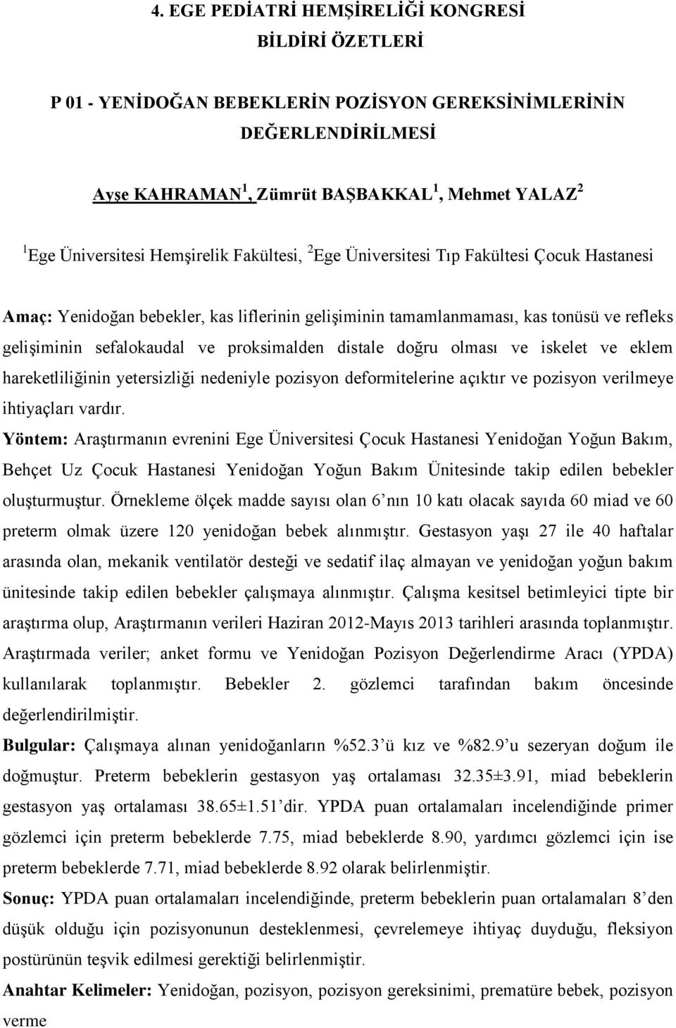 proksimalden distale doğru olması ve iskelet ve eklem hareketliliğinin yetersizliği nedeniyle pozisyon deformitelerine açıktır ve pozisyon verilmeye ihtiyaçları vardır.