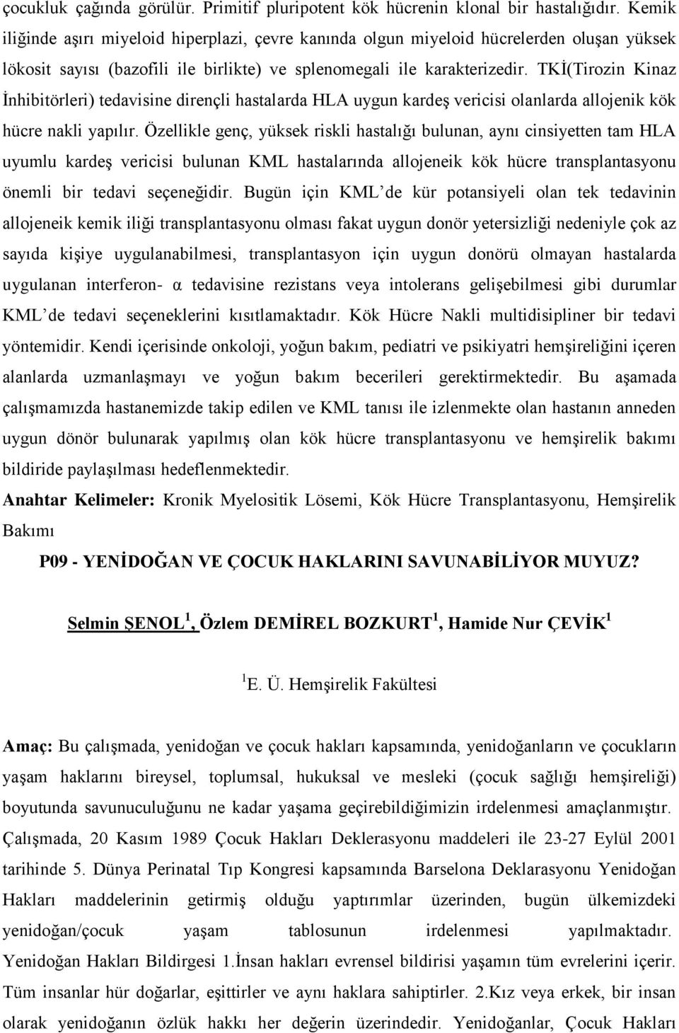 TKİ(Tirozin Kinaz İnhibitörleri) tedavisine dirençli hastalarda HLA uygun kardeş vericisi olanlarda allojenik kök hücre nakli yapılır.