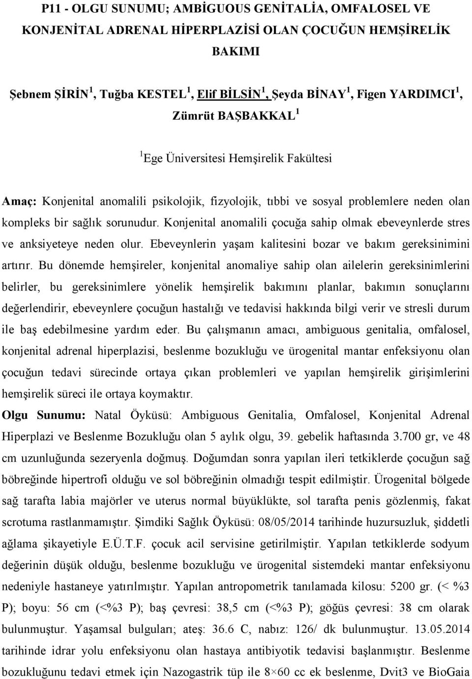 Konjenital anomalili çocuğa sahip olmak ebeveynlerde stres ve anksiyeteye neden olur. Ebeveynlerin yaşam kalitesini bozar ve bakım gereksinimini artırır.