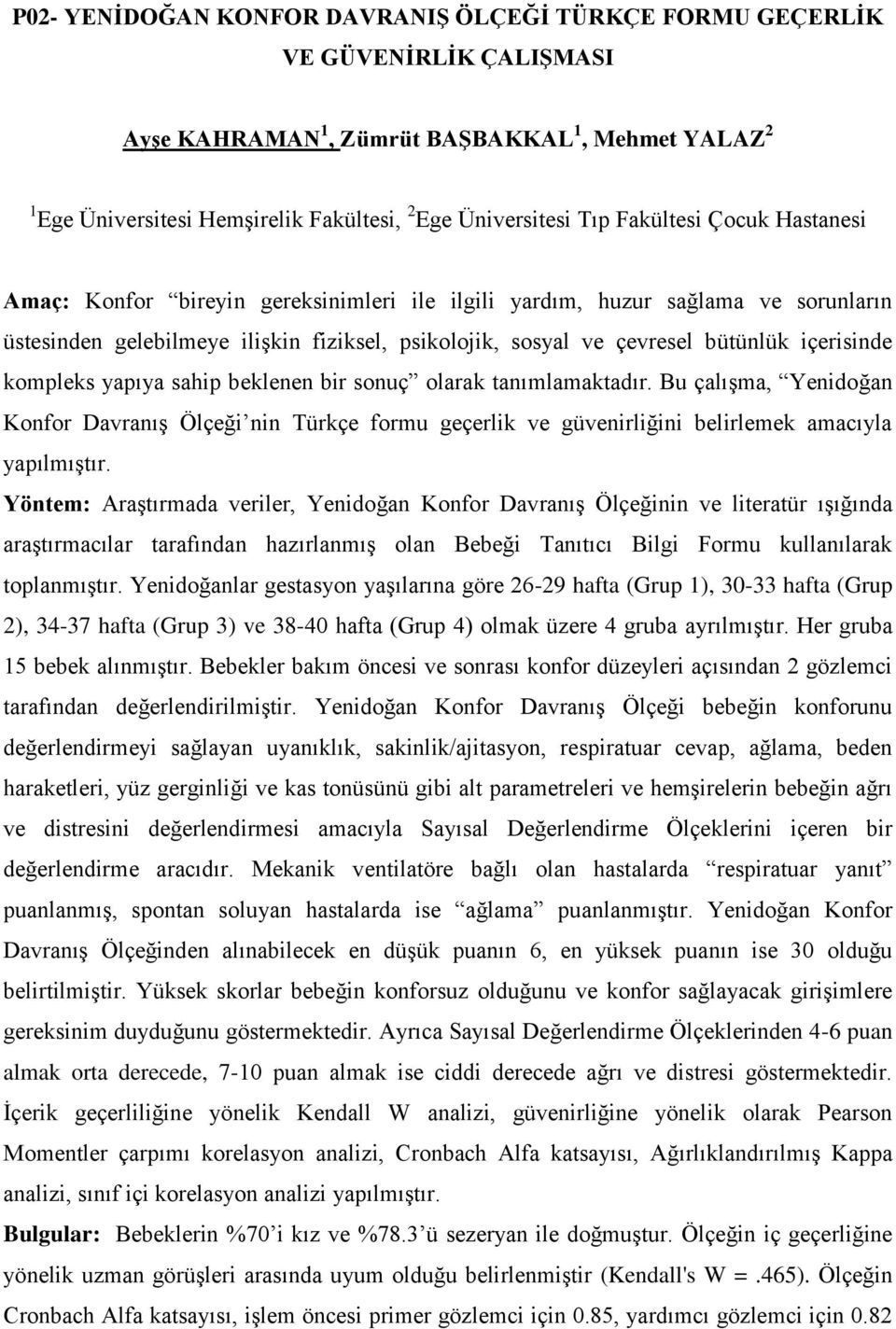 içerisinde kompleks yapıya sahip beklenen bir sonuç olarak tanımlamaktadır. Bu çalışma, Yenidoğan Konfor Davranış Ölçeği nin Türkçe formu geçerlik ve güvenirliğini belirlemek amacıyla yapılmıştır.