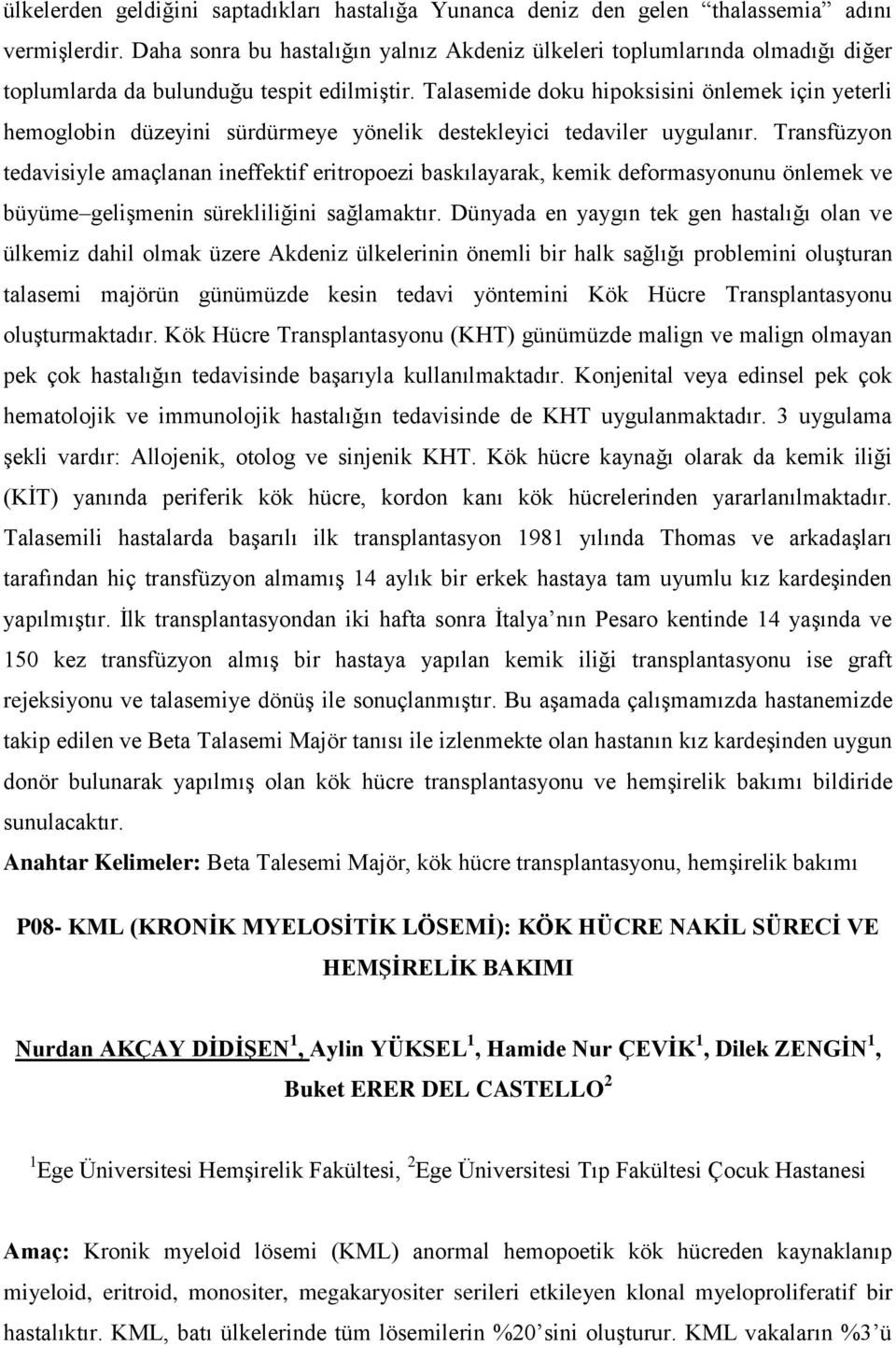 Talasemide doku hipoksisini önlemek için yeterli hemoglobin düzeyini sürdürmeye yönelik destekleyici tedaviler uygulanır.