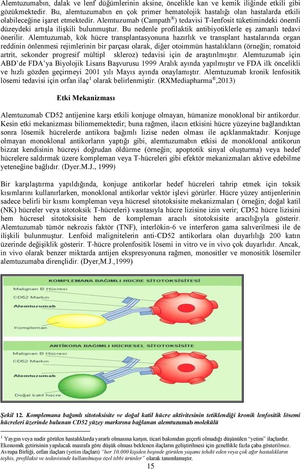 Alemtuzumab (Campath ) tedavisi T-lenfosit tüketimindeki önemli düzeydeki artışla ilişkili bulunmuştur. Bu nedenle profilaktik antibiyotiklerle eş zamanlı tedavi önerilir.