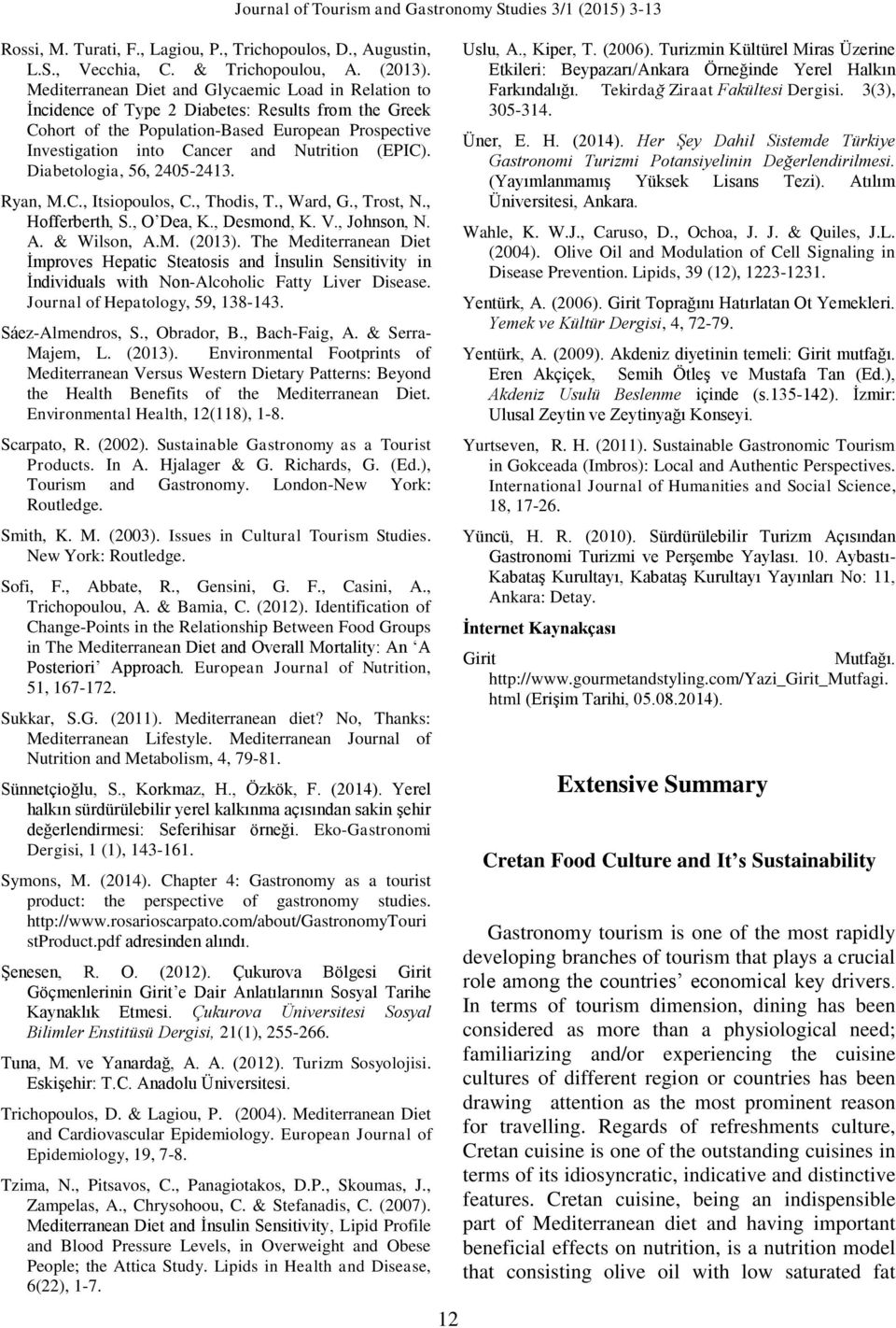 (EPIC). Diabetologia, 56, 2405-2413. Ryan, M.C., Itsiopoulos, C., Thodis, T., Ward, G., Trost, N., Hofferberth, S., O Dea, K., Desmond, K. V., Johnson, N. A. & Wilson, A.M. (2013).