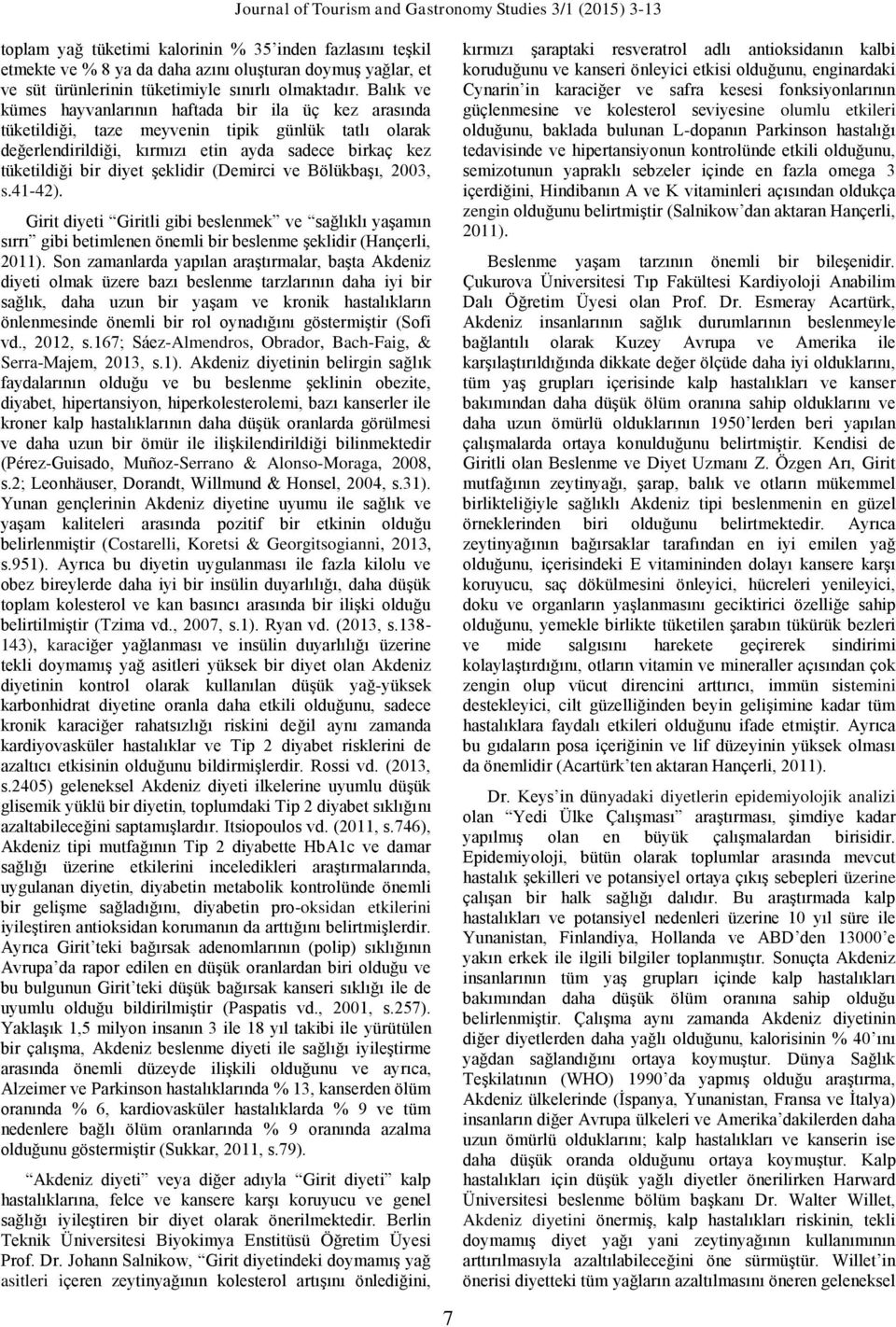 (Demirci ve Bölükbaşı, 2003, s.41-42). Girit diyeti Giritli gibi beslenmek ve sağlıklı yaşamın sırrı gibi betimlenen önemli bir beslenme şeklidir (Hançerli, 2011).