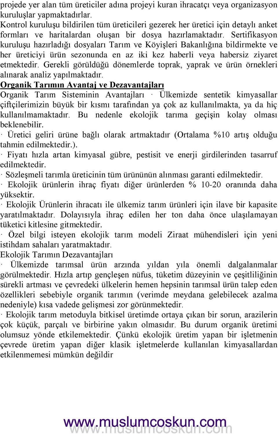 Sertifikasyon kuruluşu hazırladığı dosyaları Tarım ve Köyişleri Bakanlığına bildirmekte ve her üreticiyi ürün sezonunda en az iki kez haberli veya habersiz ziyaret etmektedir.