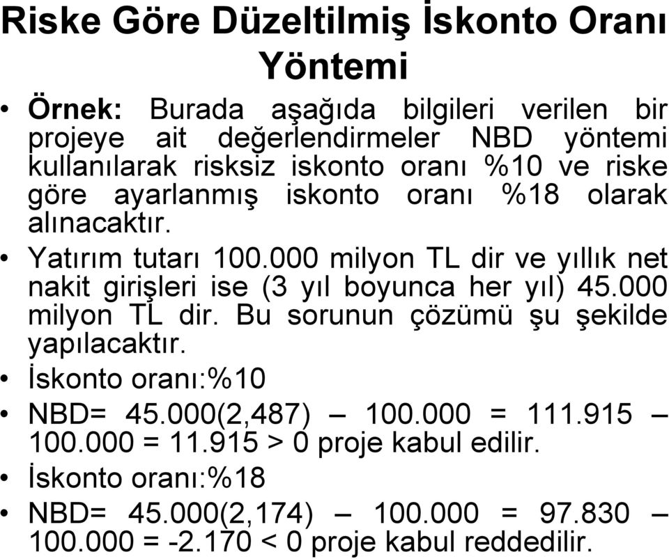 000 milyon TL dir ve yıllık net nakit girişleri ise (3 yıl boyunca her yıl) 45.000 milyon TL dir. Bu sorunun çözümü şu şekilde yapılacaktır.