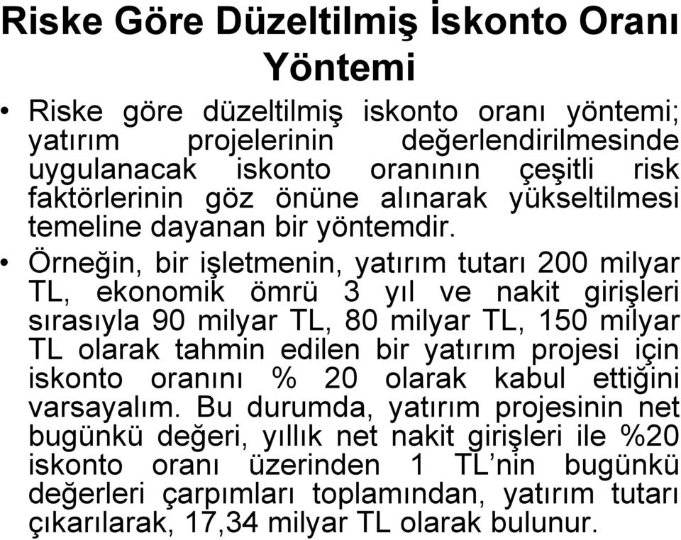 Örneğin, bir işletmenin, yatırım tutarı 200 milyar TL, ekonomik ömrü 3 yıl ve nakit girişleri sırasıyla 90 milyar TL, 80 milyar TL, 150 milyar TL olarak tahmin edilen bir yatırım