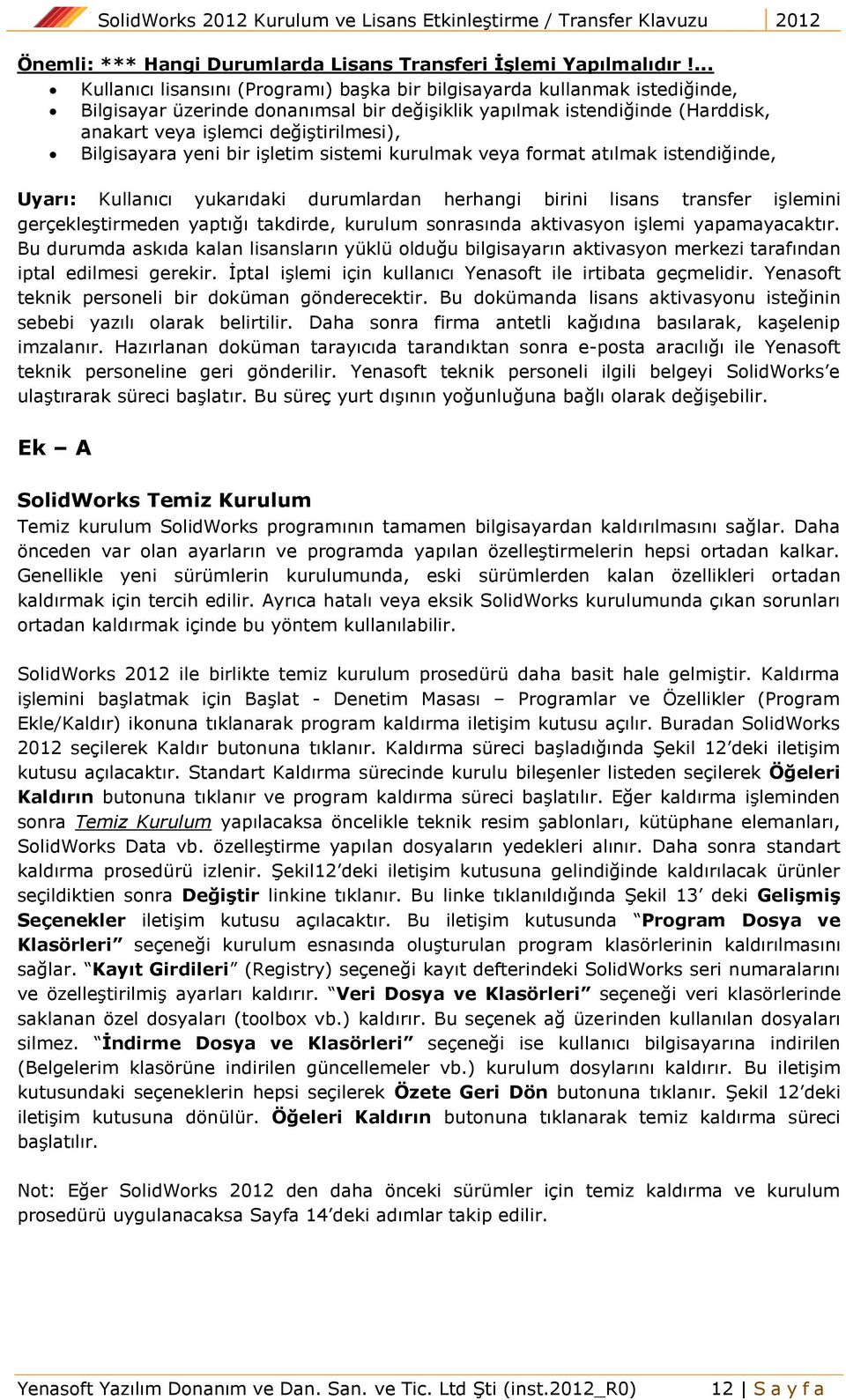 Bilgisayara yeni bir işletim sistemi kurulmak veya format atılmak istendiğinde, Uyarı: Kullanıcı yukarıdaki durumlardan herhangi birini lisans transfer işlemini gerçekleştirmeden yaptığı takdirde,