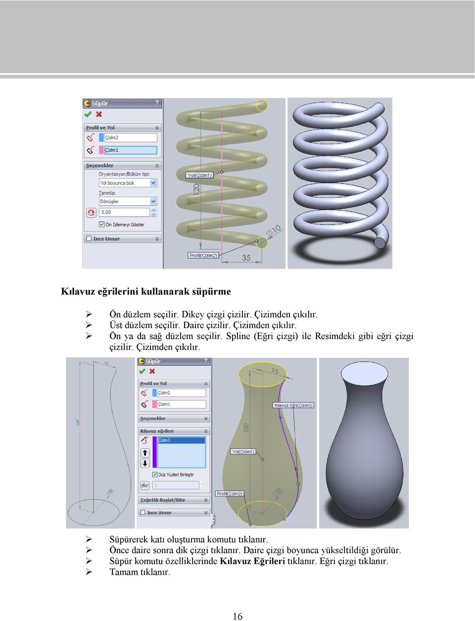 Spline (Eğri çizgi) ile Resimdeki gibi eğri çizgi çizilir. Çizimden çıkılır. Süpürerek katı oluşturma komutu tıklanır.