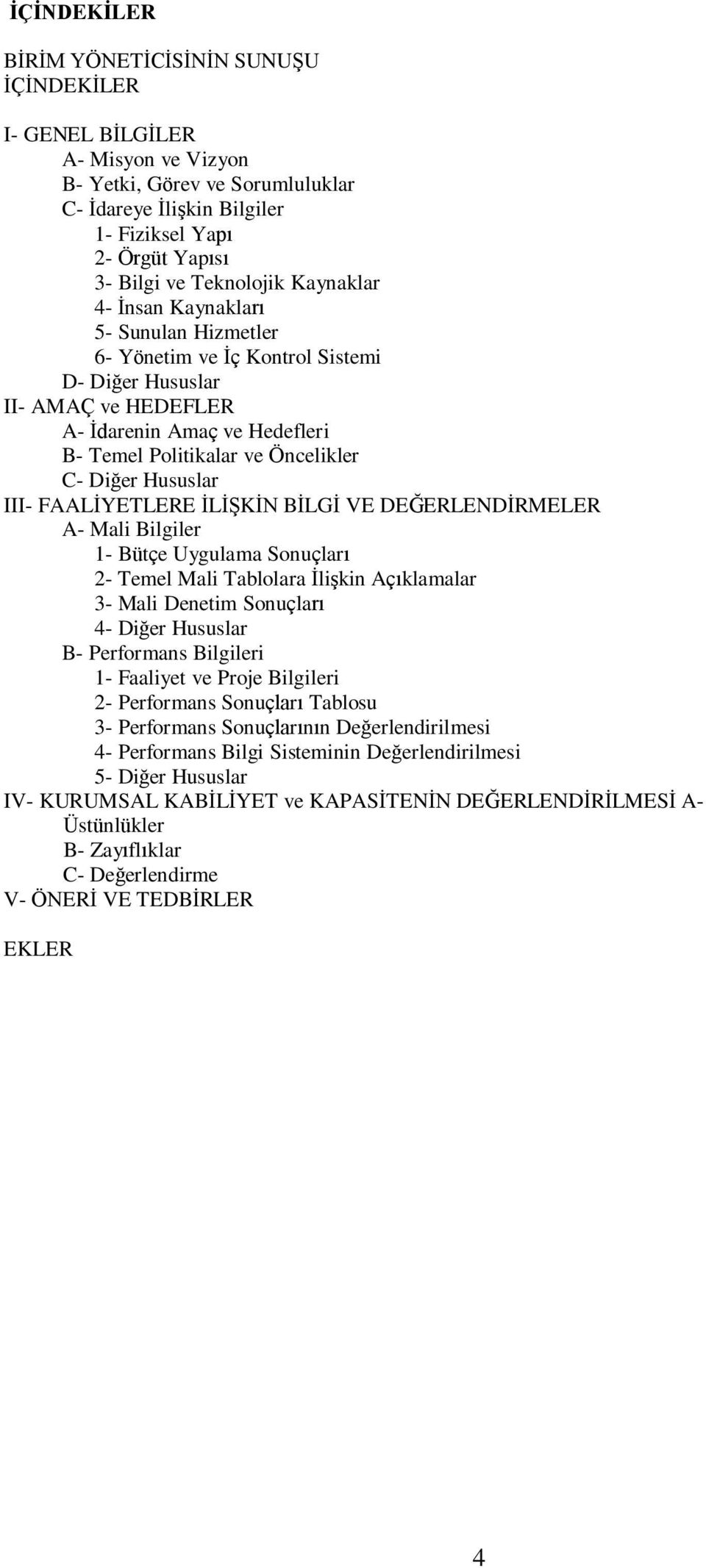 C- Diğer Hususlar III- FAALİYETLERE İLİŞKİN BİLGİ VE DEĞERLENDİRMELER A- Mali Bilgiler 1- Bütçe Uygulama Sonuçları 2- Temel Mali Tablolara İlişkin Açıklamalar 3- Mali Denetim Sonuçları 4- Diğer