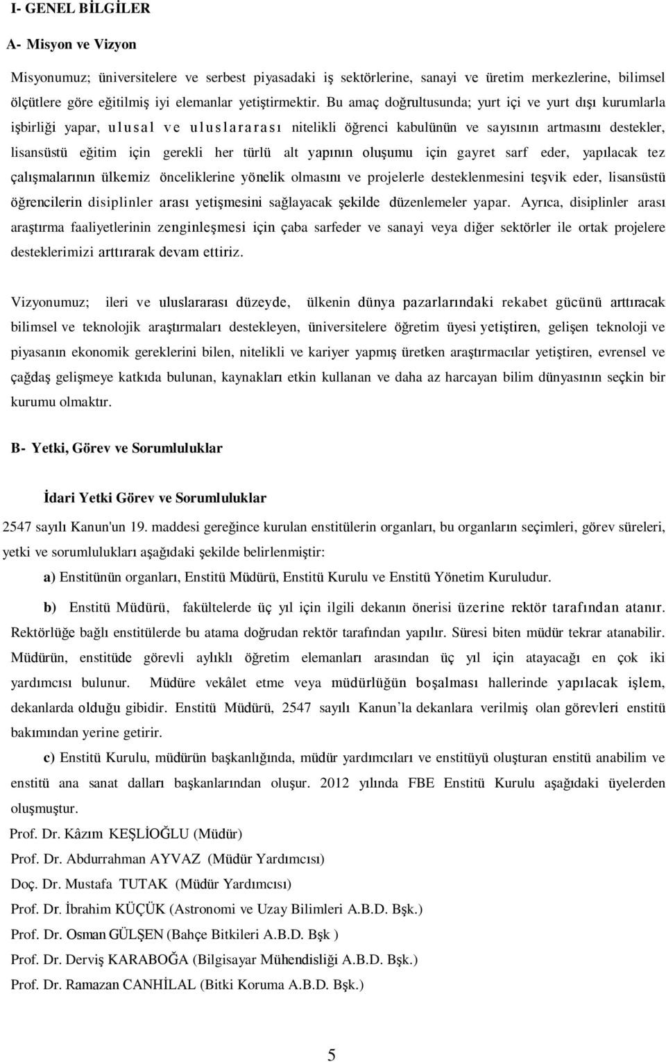 gerekli her türlü alt yapının oluşumu için gayret sarf eder, yapılacak tez çalışmalarının ülkemiz önceliklerine yönelik olmasını ve projelerle desteklenmesini teşvik eder, lisansüstü öğrencilerin