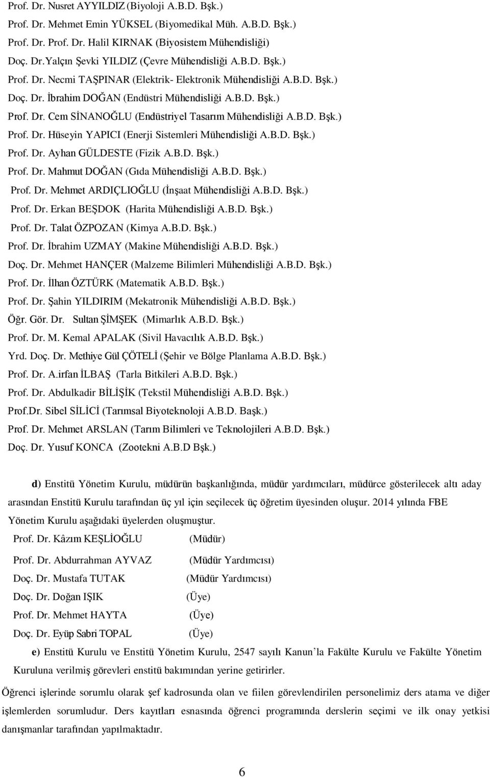 B.D. Bşk.) Prof. Dr. Hüseyin YAPICI (Enerji Sistemleri Mühendisliği A.B.D. Bşk.) Prof. Dr. Ayhan GÜLDESTE (Fizik A.B.D. Bşk.) Prof. Dr. Mahmut DOĞAN (Gıda Mühendisliği A.B.D. Bşk.) Prof. Dr. Mehmet ARDIÇLIOĞLU (İnşaat Mühendisliği A.