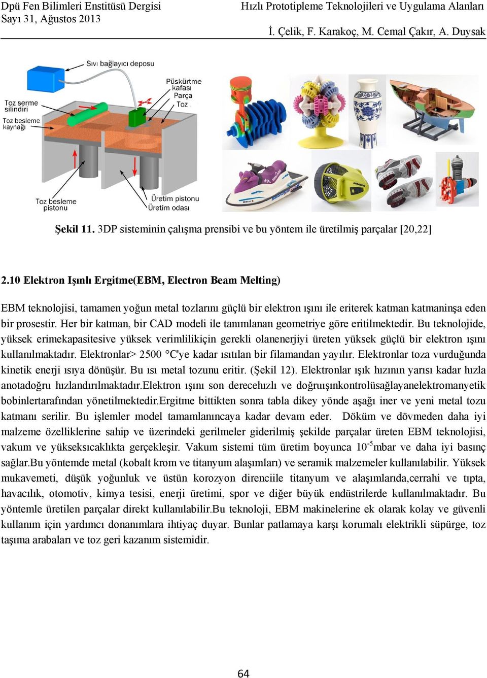 Her bir katman, bir CAD modeli ile tanımlanan geometriye göre eritilmektedir.