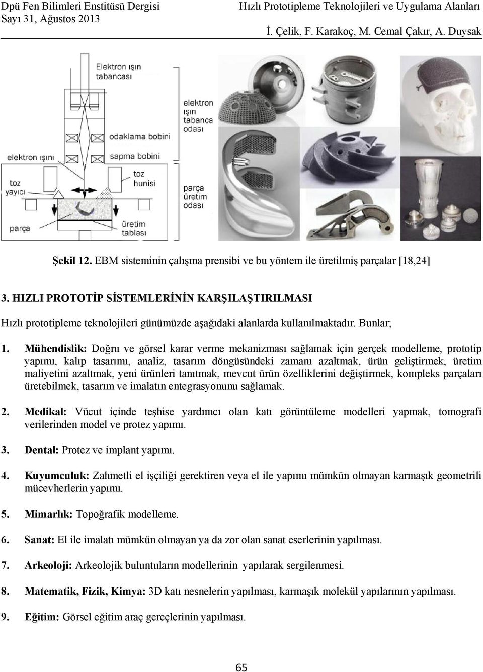 Mühendislik: Doğru ve görsel karar verme mekanizması sağlamak için gerçek modelleme, prototip yapımı, kalıp tasarımı, analiz, tasarım döngüsündeki zamanı azaltmak, ürün geliştirmek, üretim maliyetini