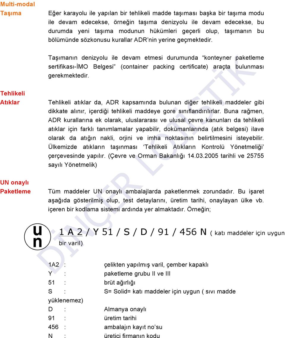 Tehlikeli Atıklar UN onaylı Paketleme Taşımanın denizyolu ile devam etmesi durumunda konteyner paketleme sertifikası-imo Belgesi (container packing certificate) araçta bulunması gerekmektedir.