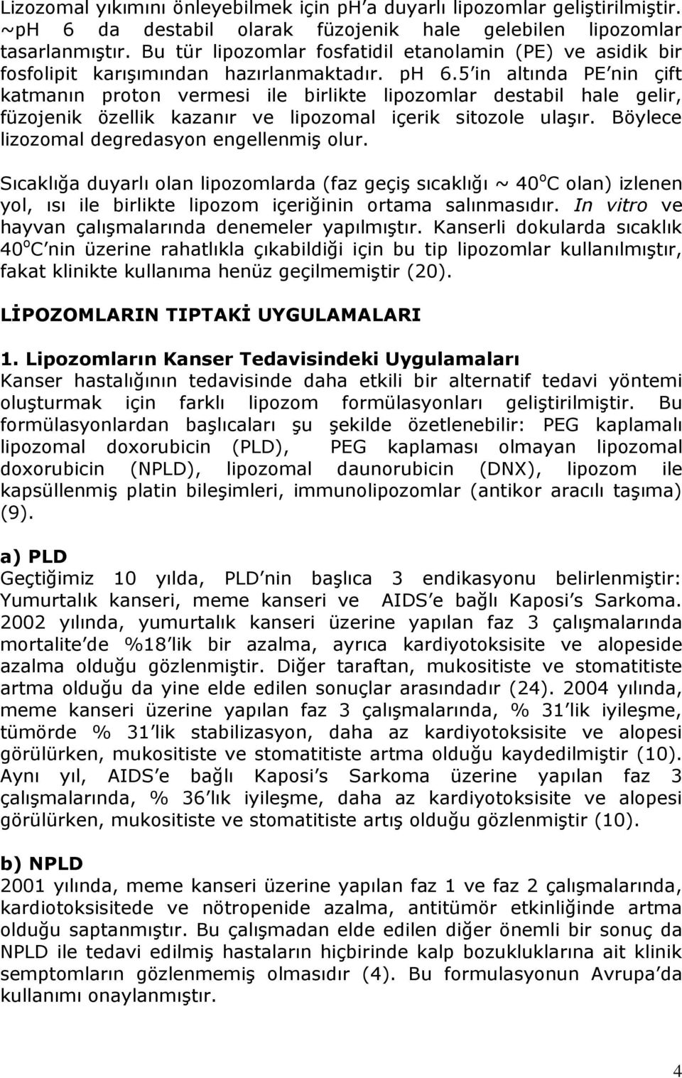 5 in altında PE nin çift katmanın proton vermesi ile birlikte lipozomlar destabil hale gelir, füzojenik özellik kazanır ve lipozomal içerik sitozole ulaşır.