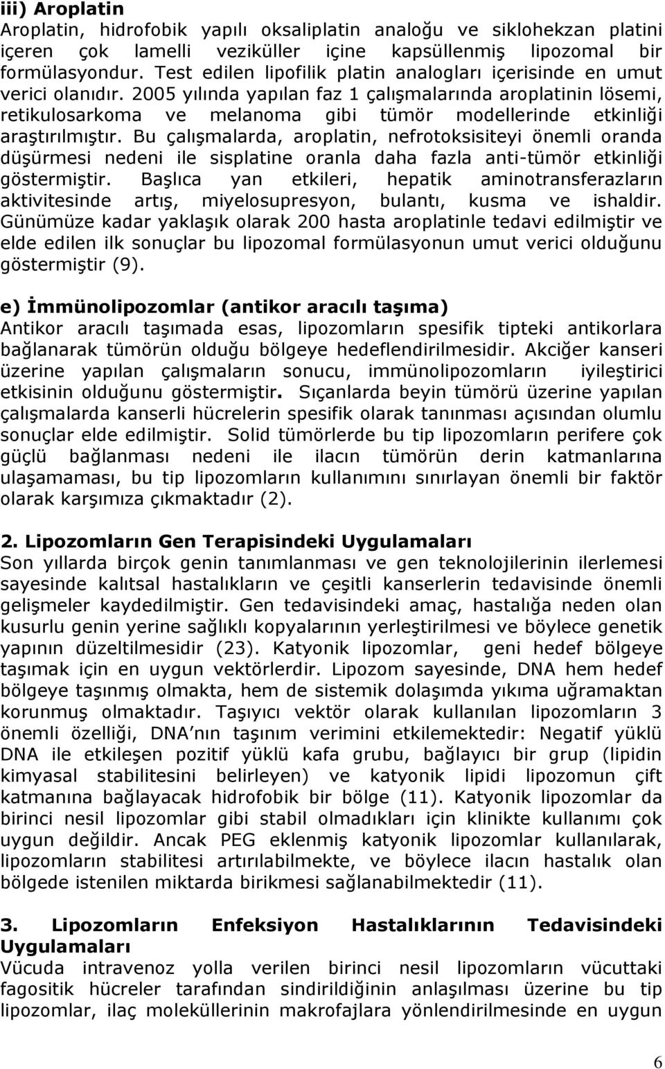 2005 yılında yapılan faz 1 çalışmalarında aroplatinin lösemi, retikulosarkoma ve melanoma gibi tümör modellerinde etkinliği araştırılmıştır.