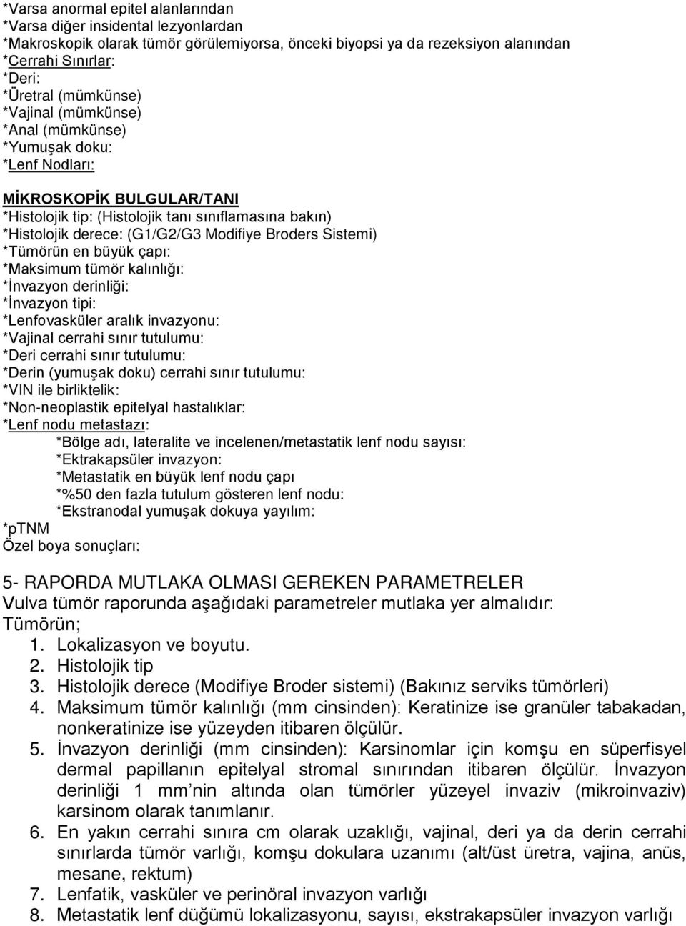 Broders Sistemi) *Tümörün en büyük çapı: *Maksimum tümör kalınlığı: *İnvazyon derinliği: *İnvazyon tipi: *Lenfovasküler aralık invazyonu: *Vajinal cerrahi sınır tutulumu: *Deri cerrahi sınır