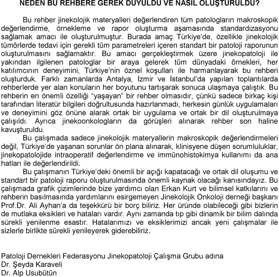 Burada amaç Türkiye de, özellikle jinekolojik tümörlerde tedavi için gerekli tüm parametreleri içeren standart bir patoloji raporunun oluşturulmasını sağlamaktır.