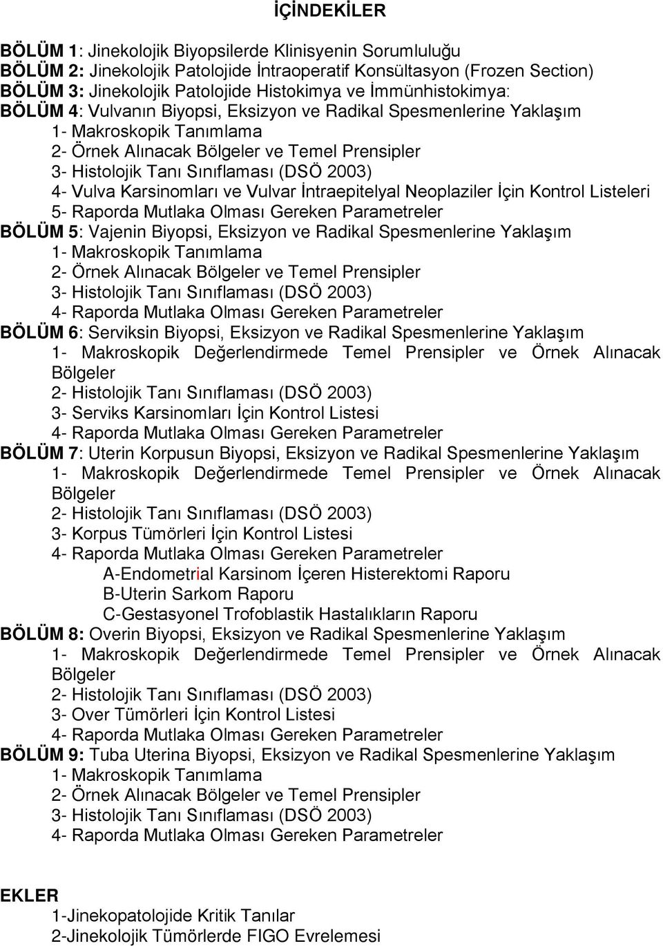 2003) 4- Vulva Karsinomları ve Vulvar İntraepitelyal Neoplaziler İçin Kontrol Listeleri 5- Raporda Mutlaka Olması Gereken Parametreler BÖLÜM 5: Vajenin Biyopsi, Eksizyon ve Radikal Spesmenlerine