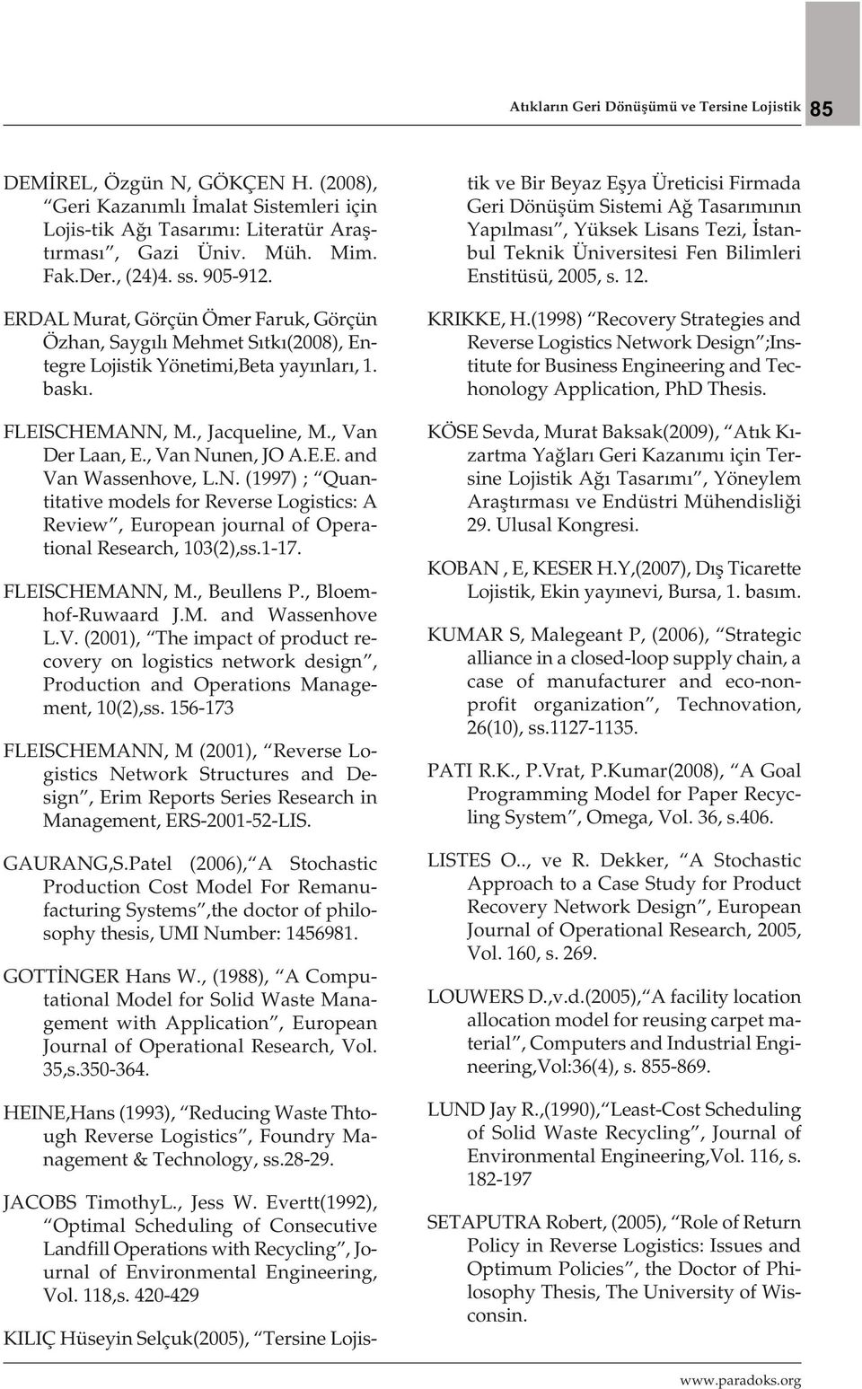 , Van Nunen, JO A.E.E. and Van Wassenhove, L.N. (1997) ; Quantitative models for Reverse Logistics: A Review, European journal of Operational Research, 103(2),ss.1-17. FLEISCHEMANN, M., Beullens P.