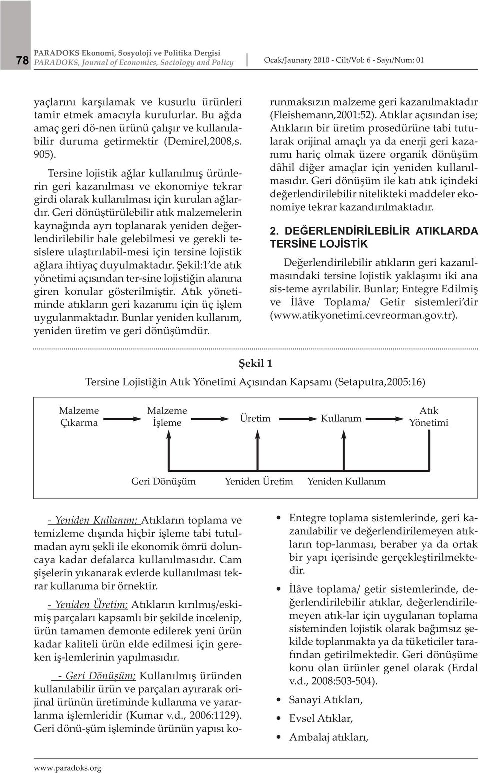 Tersine lojistik ağlar kullanılmış ürünlerin geri kazanılması ve ekonomiye tekrar girdi olarak kullanılması için kurulan ağlardır.