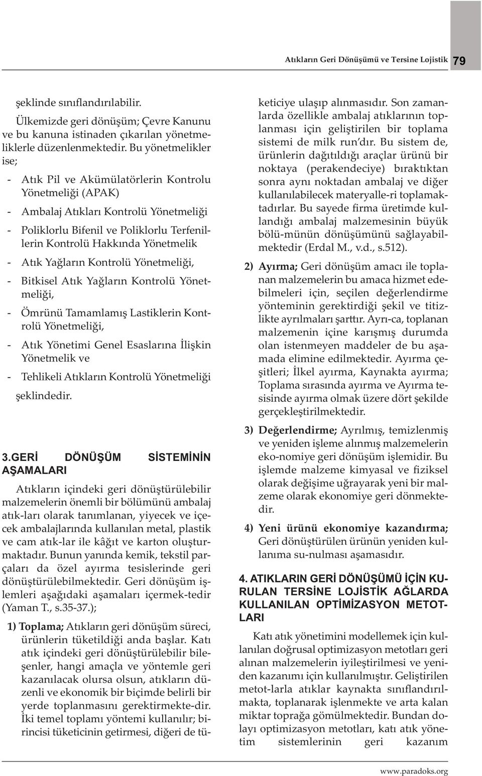 Atık Yağların Kontrolü Yönetmeliği, - Bitkisel Atık Yağların Kontrolü Yönetmeliği, - Ömrünü Tamamlamış Lastiklerin Kontrolü Yönetmeliği, - Atık Yönetimi Genel Esaslarına İlişkin Yönetmelik ve -