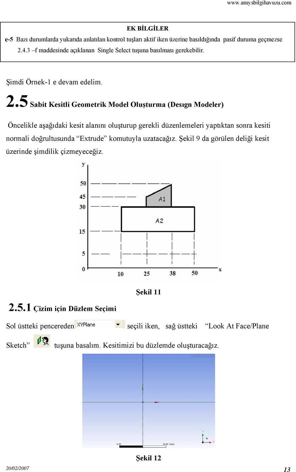 5 Sabit Kesitli Geometrik Model Oluşturma (Desıgn Modeler) Öncelikle aşağıdaki kesit alanını oluşturup gerekli düzenlemeleri yaptıktan sonra kesiti normali