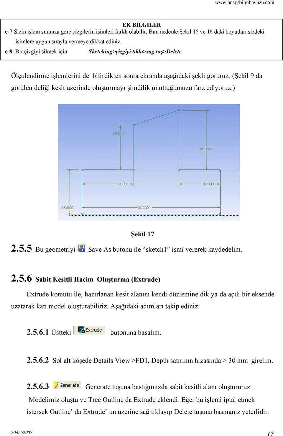 (Şekil 9 da görülen deliği kesit üzerinde oluşturmayı şimdilik unuttuğumuzu farz ediyoruz.) Şekil 17 2.5.